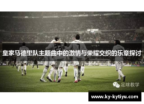 皇家马德里队主题曲中的激情与荣耀交织的乐章探讨